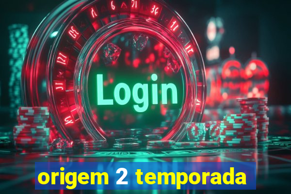 origem 2 temporada